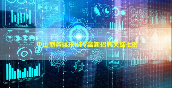 中山商务娱乐KTV高新招聘天结七时